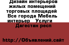 Дизайн интерьеров жилых помещений, торговых площадей - Все города Мебель, интерьер » Услуги   . Дагестан респ.